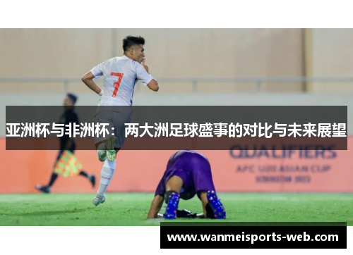 亚洲杯与非洲杯：两大洲足球盛事的对比与未来展望