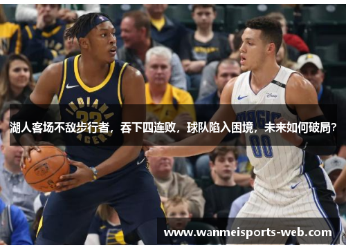 湖人客场不敌步行者,吞下四连败,球队陷入困境,未来如何破局?
