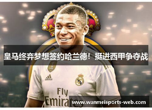皇马终弃梦想签约哈兰德！挺进西甲争夺战
