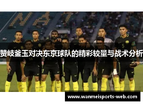 赞岐釜玉对决东京球队的精彩较量与战术分析